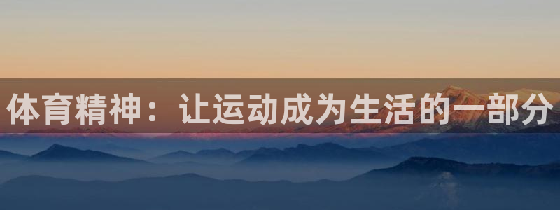 678体育官网：体育精神：让运动成为生活的一部分